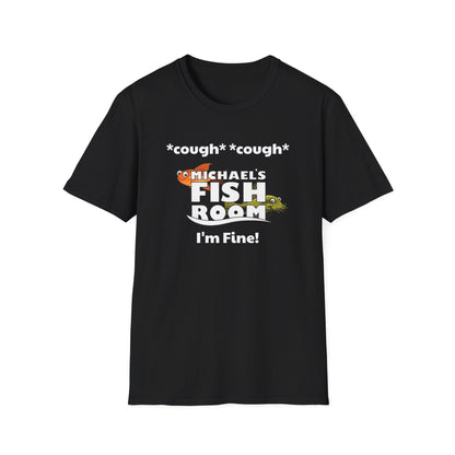 Michael's Fish Room Cough, Cough, I'm Fine - Unisex Softstyle T-Shirt